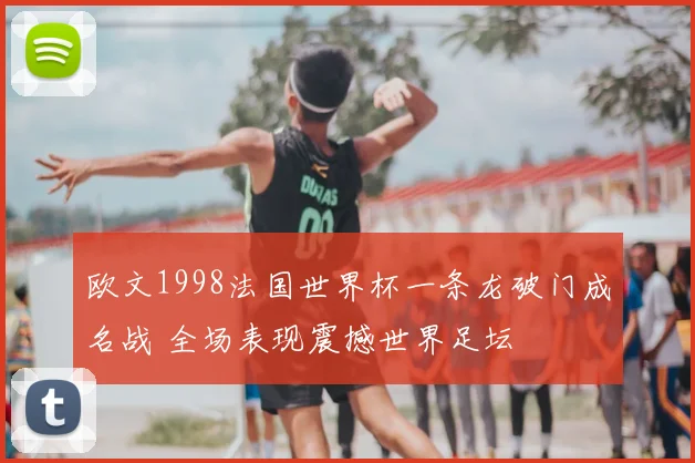 欧文1998法国世界杯一条龙破门成名战 全场表现震撼世界足坛