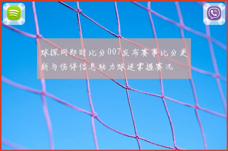 球探网即时比分007发布赛事比分更新与伤停信息助力球迷掌握赛况