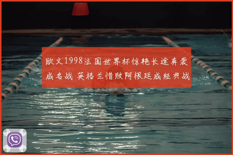 欧文1998法国世界杯惊艳长途奔袭成名战 英格兰惜败阿根廷成经典战役