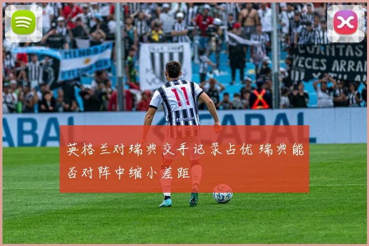 英格兰对瑞典交手记录占优 瑞典能否对阵中缩小差距