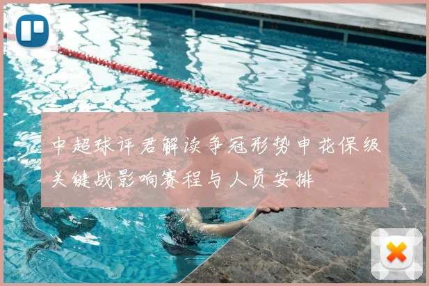 中超球评君解读争冠形势申花保级关键战影响赛程与人员安排