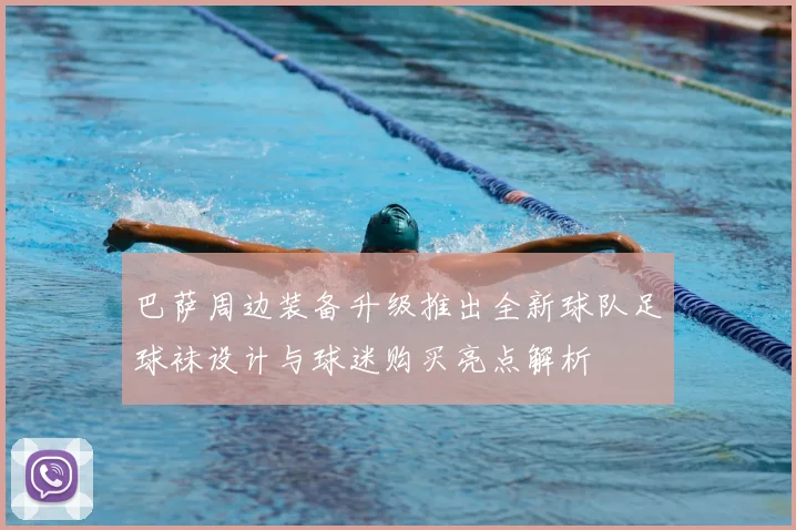 巴萨周边装备升级推出全新球队足球袜设计与球迷购买亮点解析