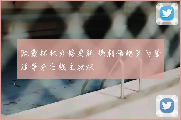 欧霸杯积分榜更新 热刺领跑罗马紧追争夺出线主动权