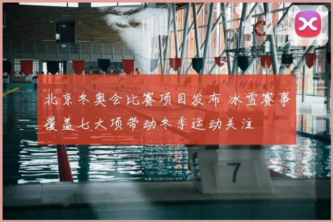 北京冬奥会比赛项目发布 冰雪赛事覆盖七大项带动冬季运动关注